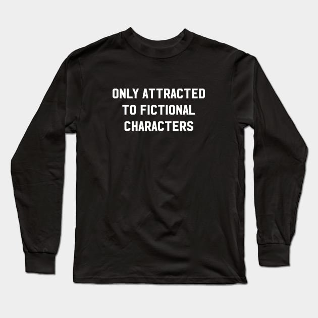 Only Attracted To Fictional characters Long Sleeve T-Shirt by sewwani